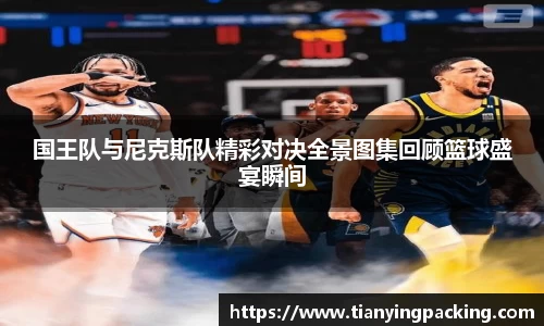 国王队与尼克斯队精彩对决全景图集回顾篮球盛宴瞬间