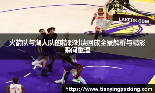 火箭队与湖人队的精彩对决回放全景解析与精彩瞬间重温